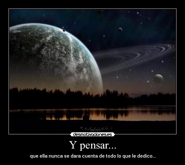 Y pensar... -