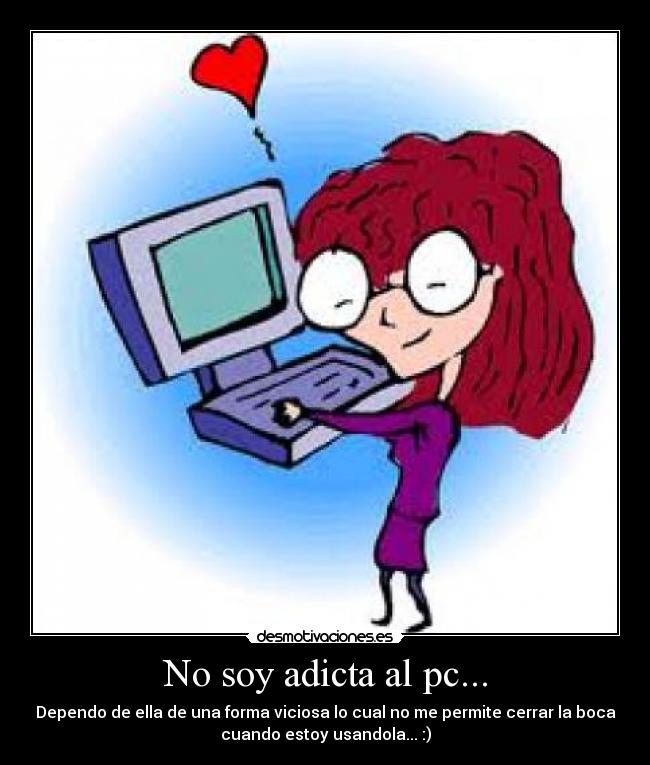 No soy adicta al pc... - 