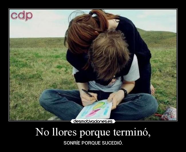 No llores porque terminó, - 