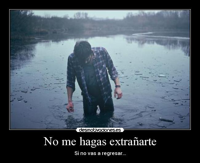 No me hagas extrañarte - Si no vas a regresar...