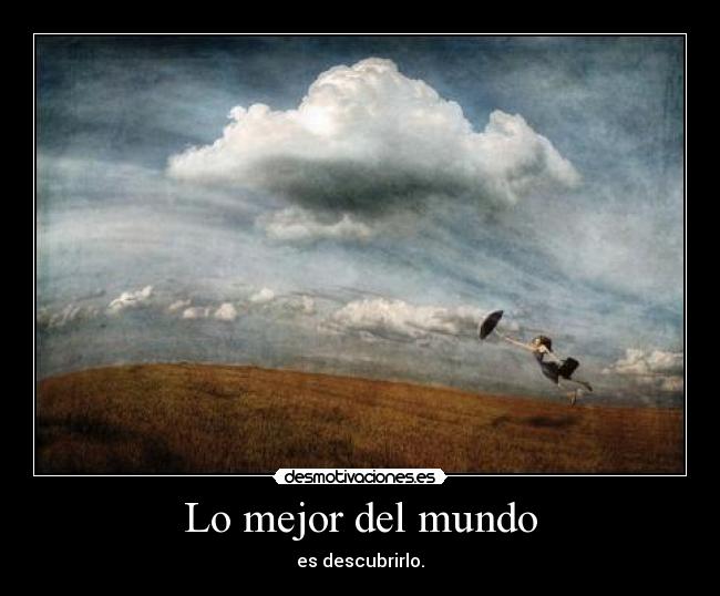 Lo mejor del mundo - es descubrirlo.