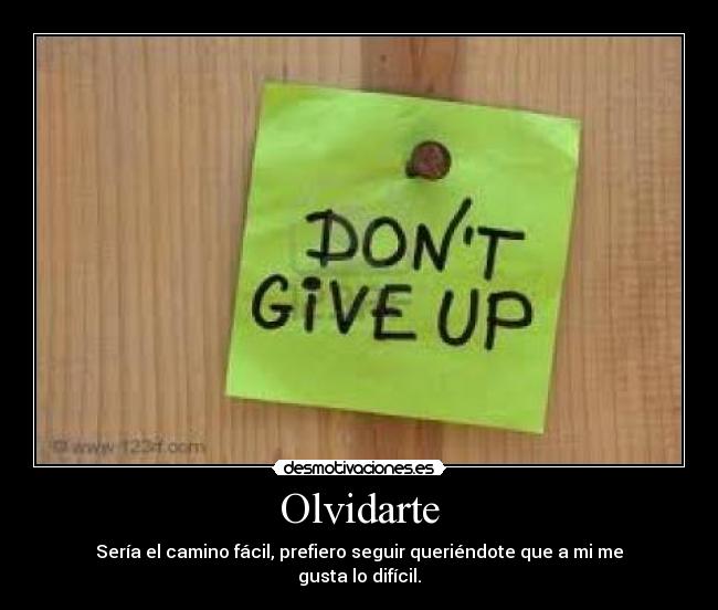 Olvidarte - Sería el camino fácil, prefiero seguir queriéndote que a mi me gusta lo difícil.