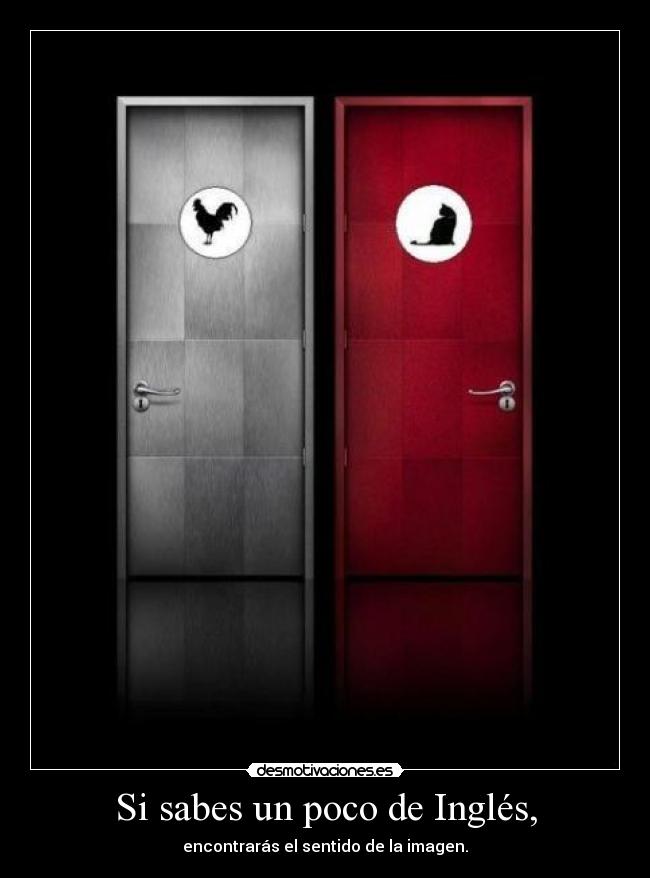 Si sabes un poco de Inglés, - encontrarás el sentido de la imagen.