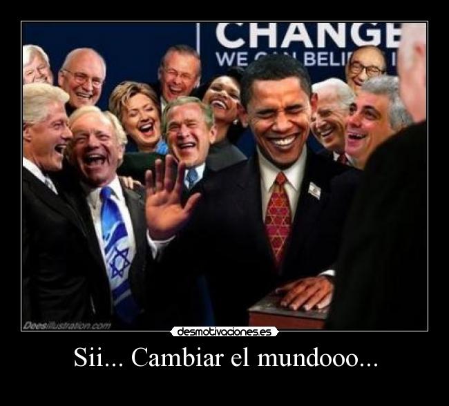 Sii... Cambiar el mundooo... -