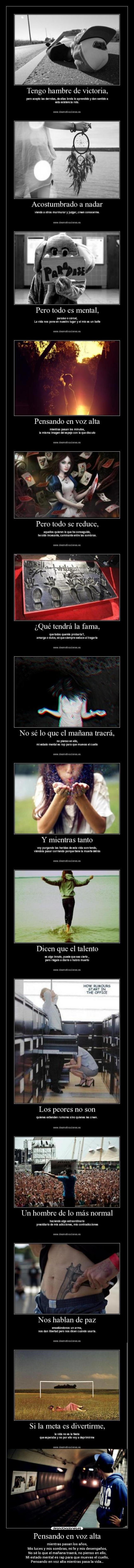 Pensando en voz alta - mientras pasan los años,
Mis luces y mis sombras, mi fe y mis desengaños,
No sé lo que el mañana traerá, no pienso en ello,
Mi estado mental es rap para que muevas el cuello,
Pensando en voz alta mientras pasa la vida…