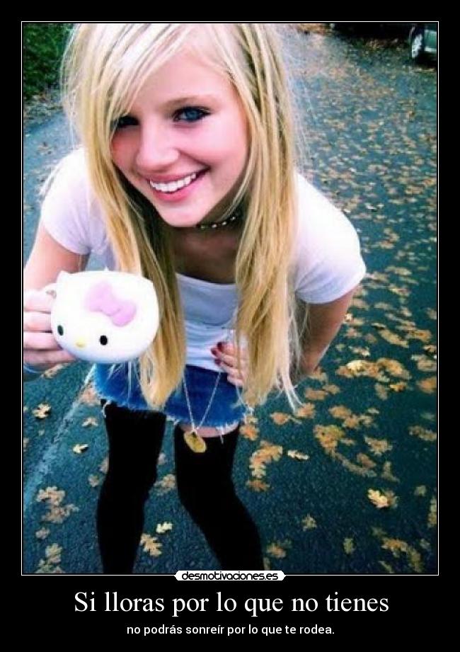 Si lloras por lo que no tienes - 