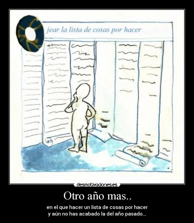 Otro año mas.. - en el que hacer un lista de cosas por hacer
y aún no has acabado la del año pasado...