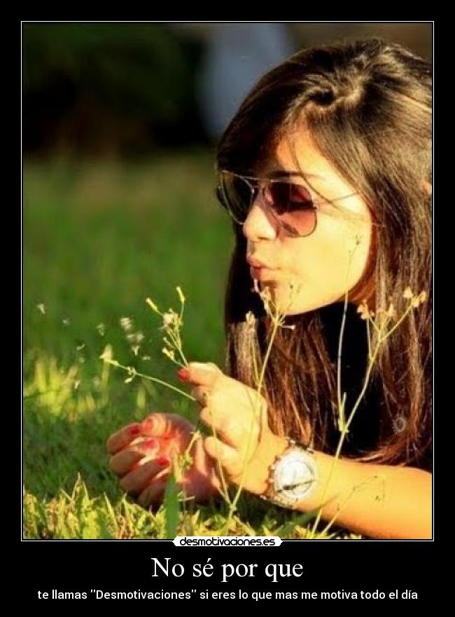No sé por que -