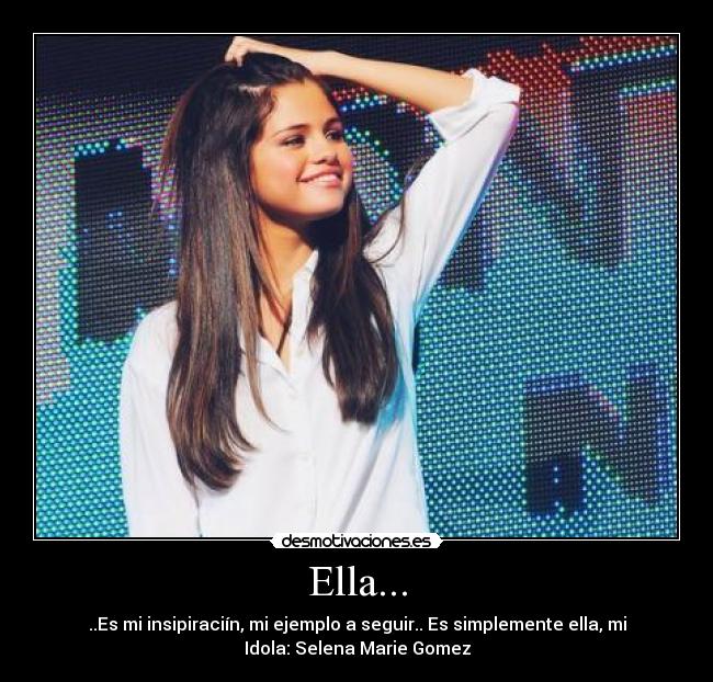 Ella... - ..Es mi insipiraciín, mi ejemplo a seguir.. Es simplemente ella, mi
Idola: Selena Marie Gomez