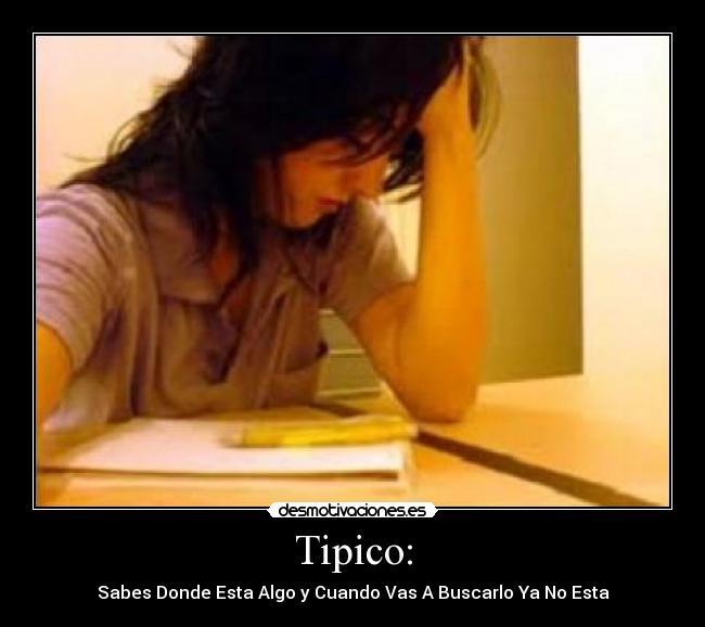 Tipico: - Sabes Donde Esta Algo y Cuando Vas A Buscarlo Ya No Esta