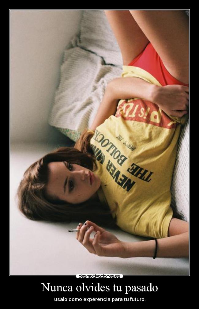 Nunca olvides tu pasado - usalo como experencia para tu futuro.