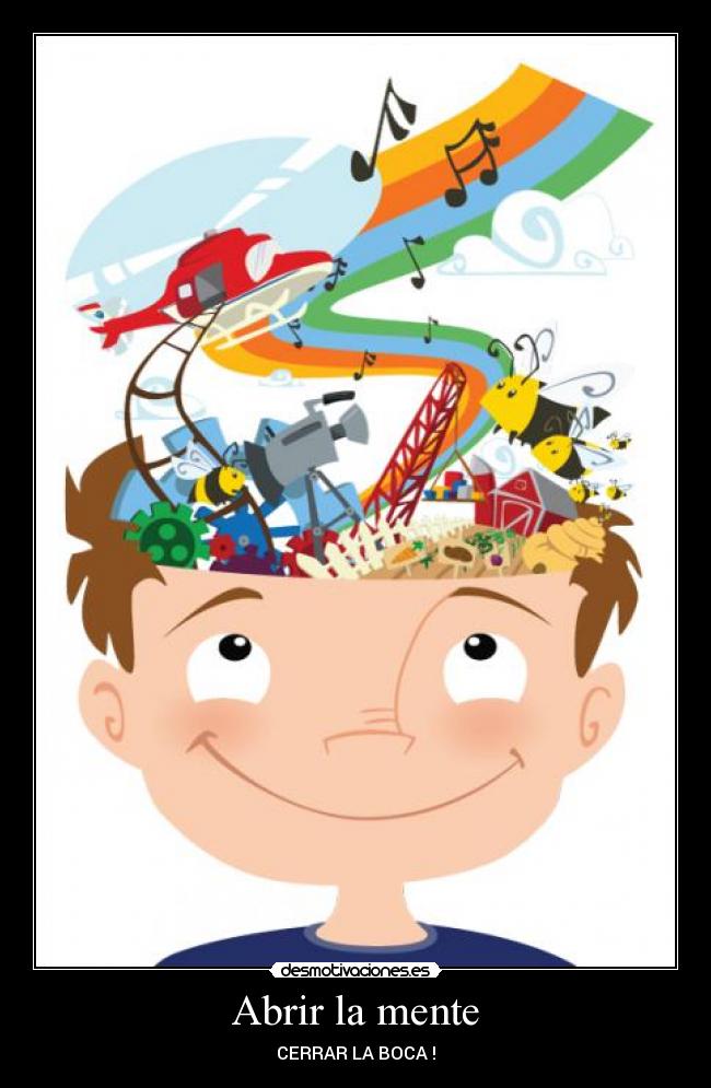 Abrir la mente - CERRAR LA BOCA !