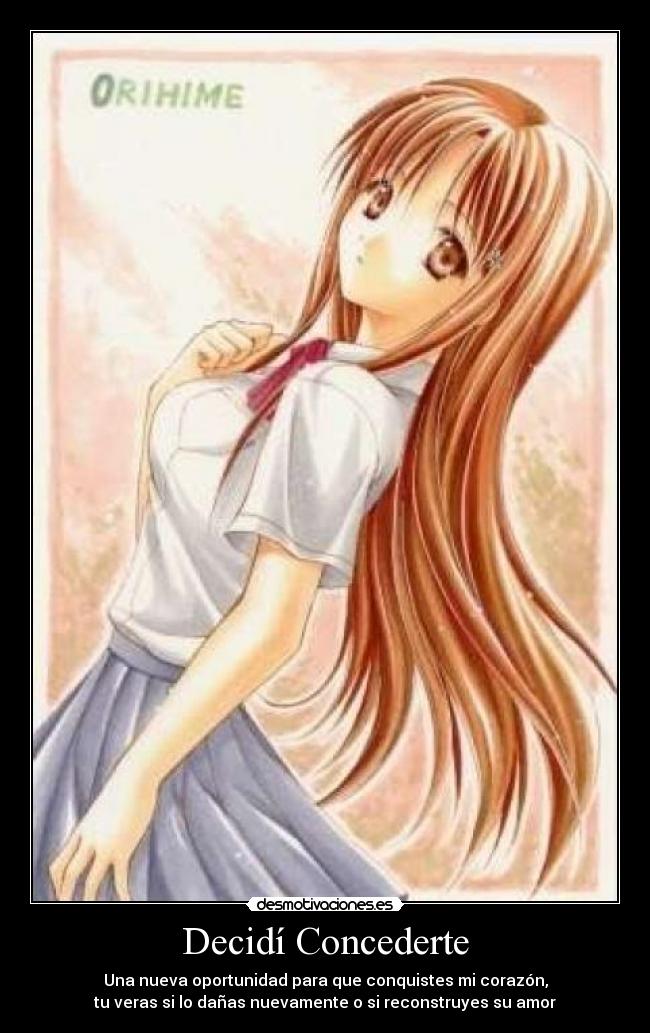 Decidí Concederte - Una nueva oportunidad para que conquistes mi corazón,
tu veras si lo dañas nuevamente o si reconstruyes su amor