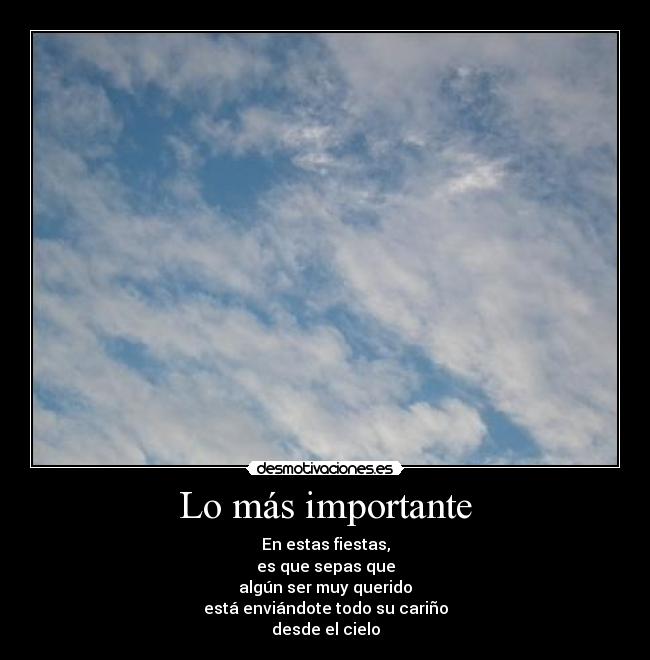 Lo más importante - En estas fiestas,
es que sepas que
algún ser muy querido
está enviándote todo su cariño
desde el cielo