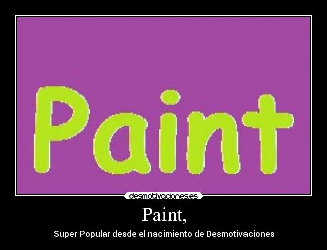 Paint, - Super Popular desde el nacimiento de Desmotivaciones