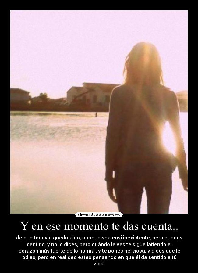 Y en ese momento te das cuenta.. - 