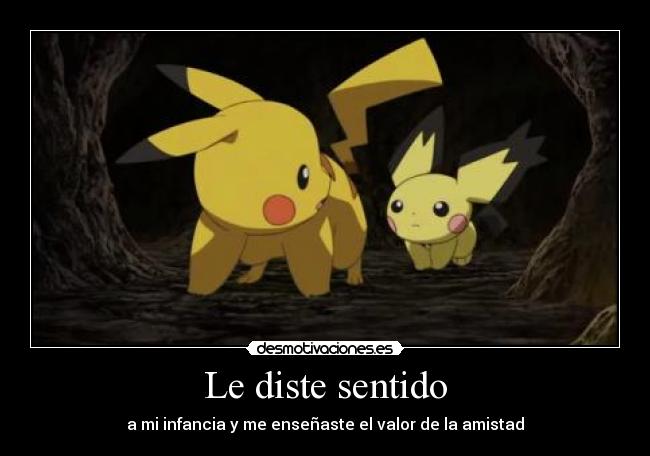 Le diste sentido - a mi infancia y me enseñaste el valor de la amistad