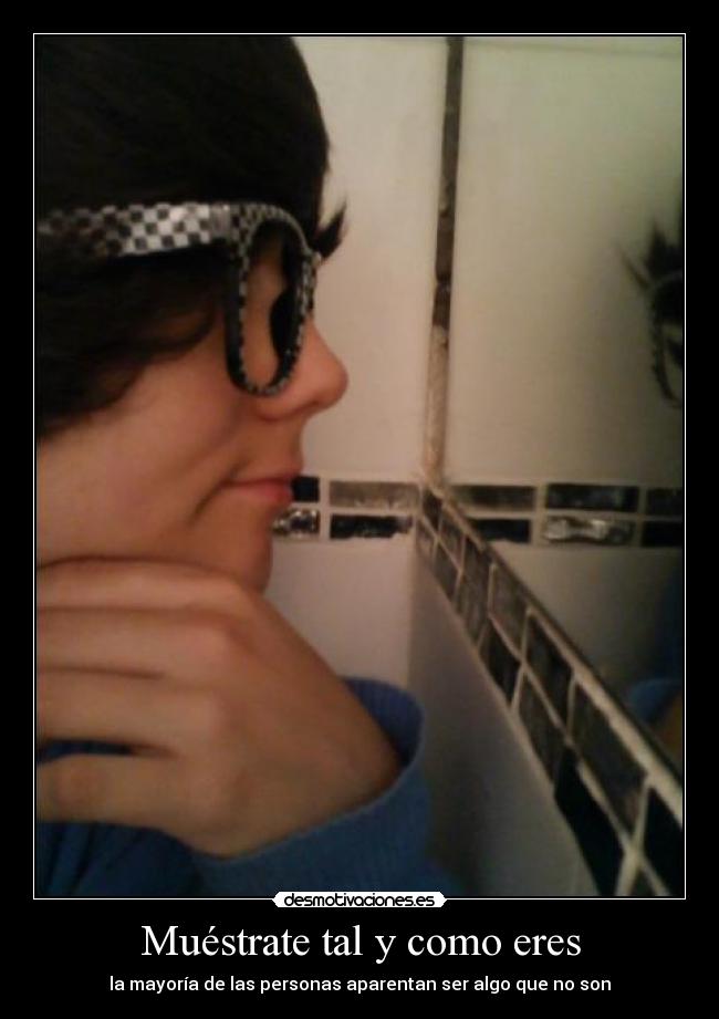 Muéstrate tal y como eres - la mayoría de las personas aparentan ser algo que no son
