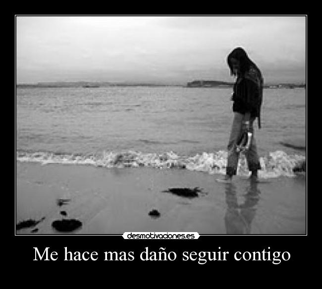 Me hace mas daño seguir contigo -