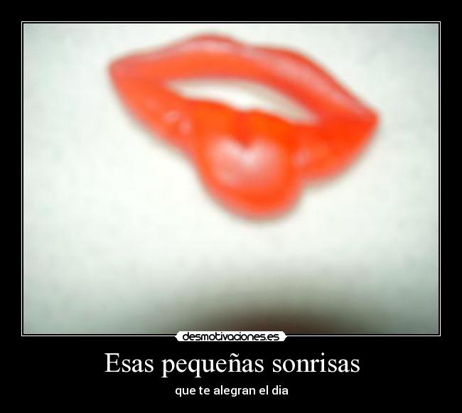 Esas pequeñas sonrisas - que te alegran el dia