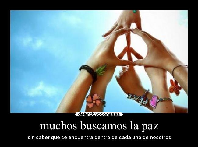 muchos buscamos la paz - sin saber que se encuentra dentro de cada uno de nosotros