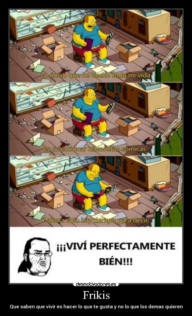 Frikis - Que saben que vivir es hacer lo que te gusta y no lo que los demas quieren