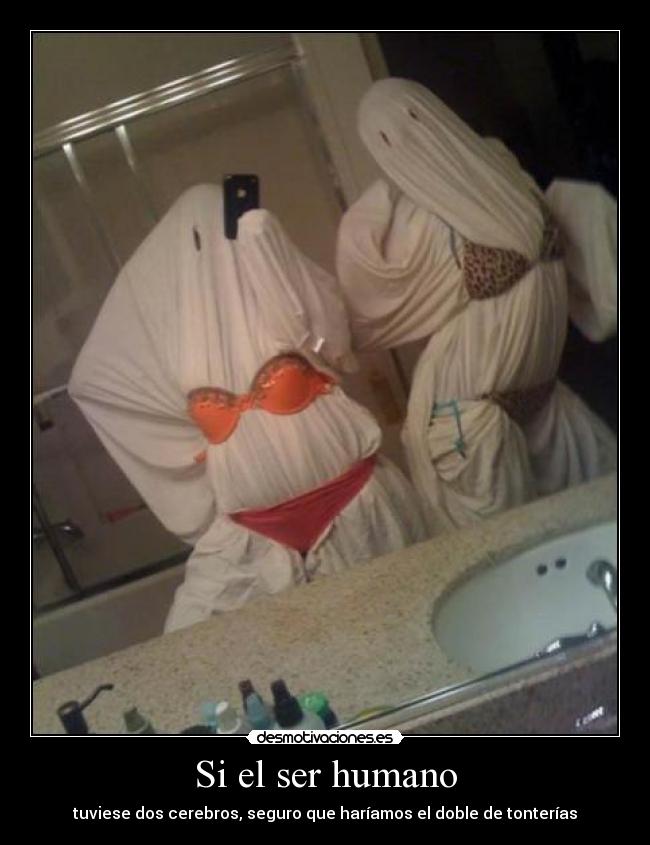 Si el ser humano - tuviese dos cerebros, seguro que haríamos el doble de tonterías