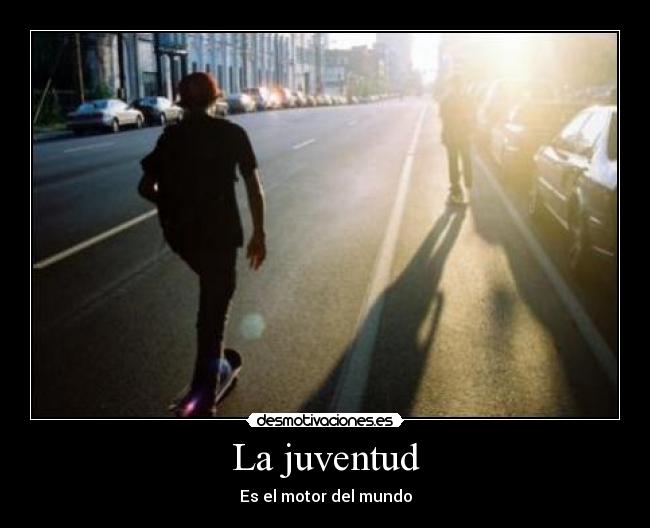 La juventud - Es el motor del mundo