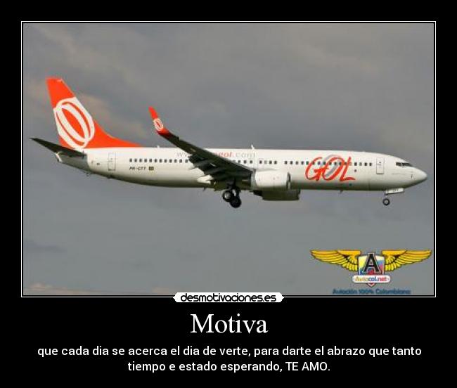 Motiva - que cada dia se acerca el dia de verte, para darte el abrazo que tanto
tiempo e estado esperando, TE AMO.