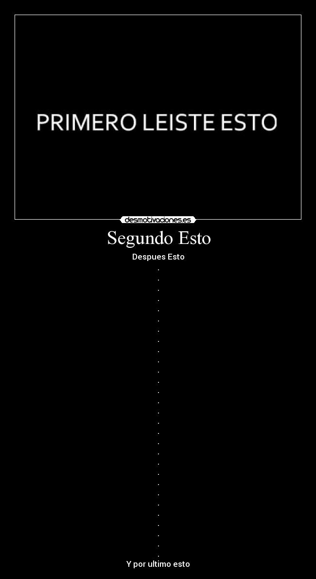 Segundo Esto - Despues Esto
.
.
.
.
.
.
.
.
.
.
.
.
.
.
.
.
.
.
.
.
.
.
.
.
.
.
.
.
.
Y por ultimo esto