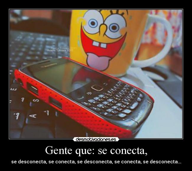 Gente que: se conecta, - se desconecta, se conecta, se desconecta, se conecta, se desconecta...