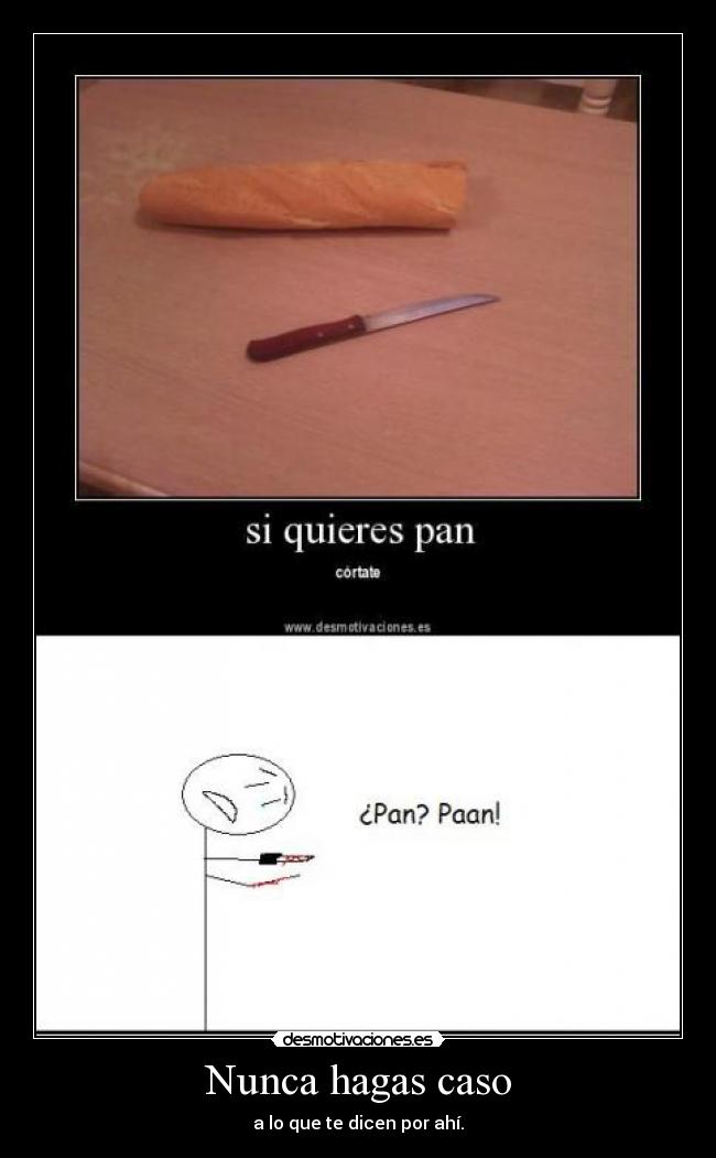 Nunca hagas caso - a lo que te dicen por ahí.