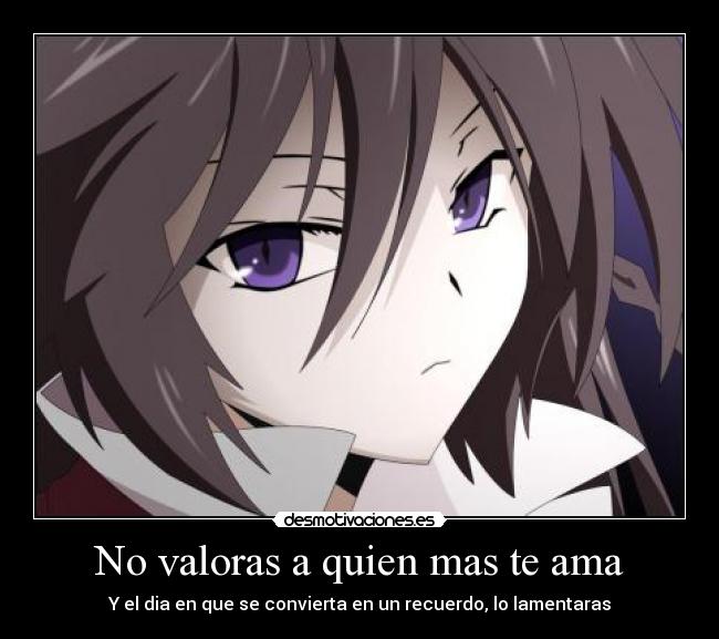 No valoras a quien mas te ama - Y el dia en que se convierta en un recuerdo, lo lamentaras