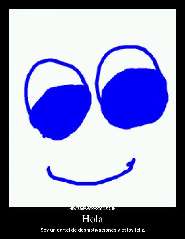 Hola - Soy un cartel de desmotivaciones y estoy feliz.