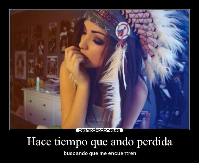 Hace tiempo que ando perdida -