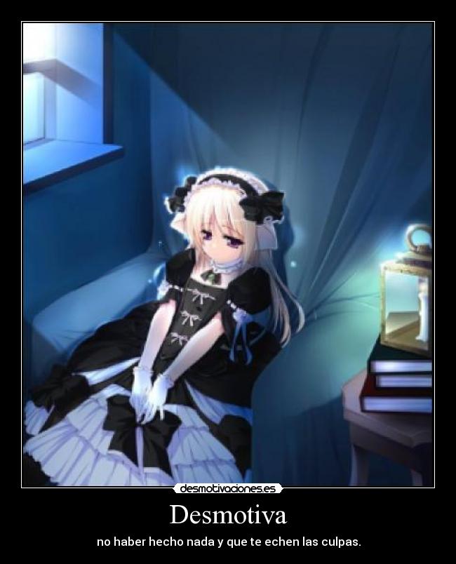 Desmotiva - no haber hecho nada y que te echen las culpas.