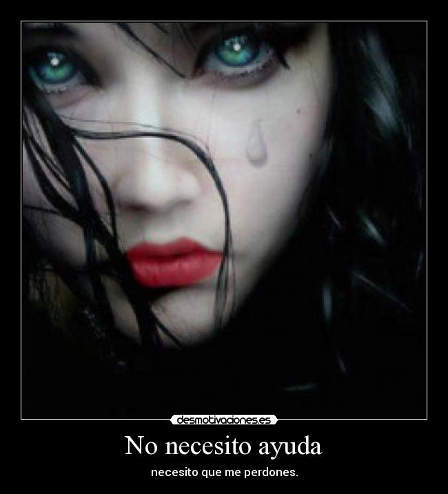 No necesito ayuda - necesito que me perdones.