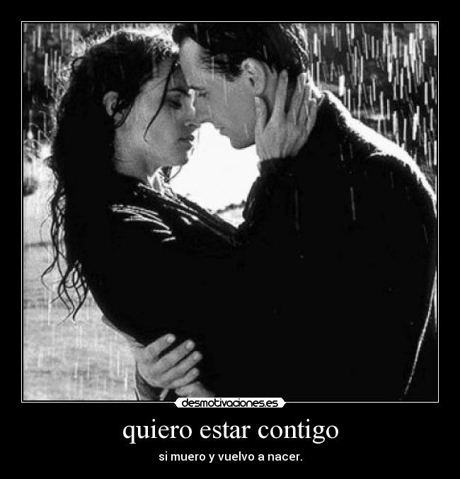 quiero estar contigo - si muero y vuelvo a nacer.