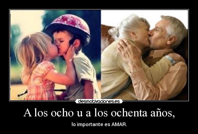 A los ocho u a los ochenta años, - 