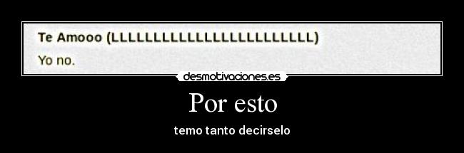 Por esto - temo tanto decirselo