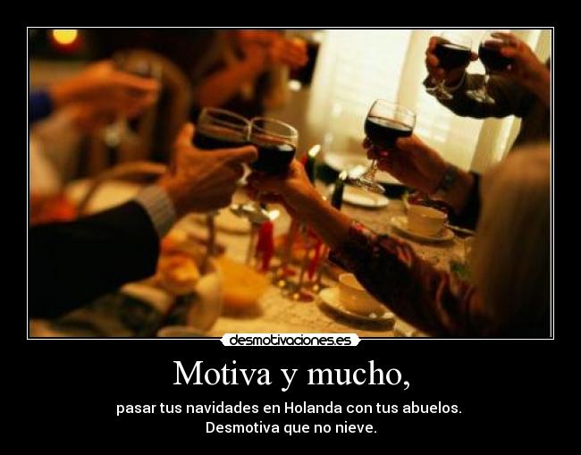 Motiva y mucho, - pasar tus navidades en Holanda con tus abuelos. 
Desmotiva que no nieve.