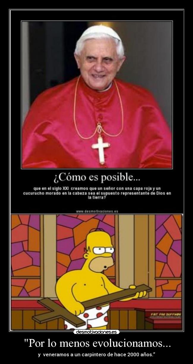 Por lo menos evolucionamos... - y veneramos a un carpintero de hace 2000 años.”
