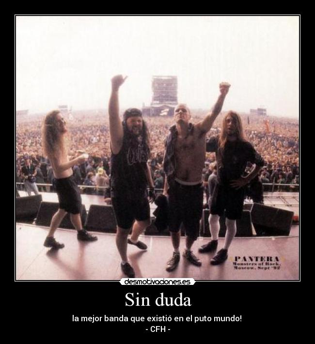 Sin duda - la mejor banda que existió en el puto mundo! 
- CFH -