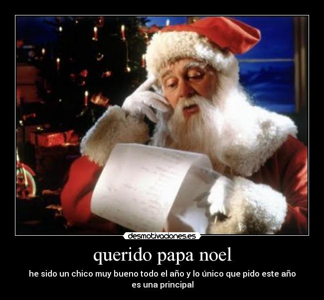 querido papa noel - he sido un chico muy bueno todo el año y lo único que pido este año es una principal