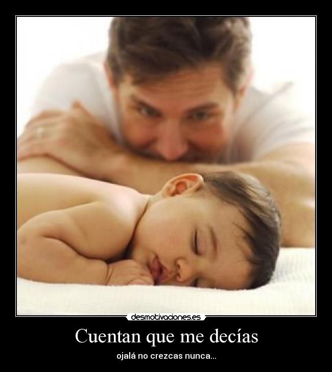 Cuentan que me decías - ojalá no crezcas nunca...