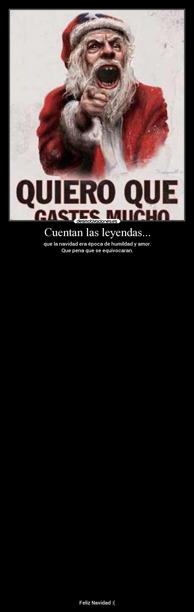 Cuentan las leyendas... - que la navidad era época de humildad y amor.
Que pena que se equivocaran.










































 
 
 
 
 
 
 
 
 
 

 
  
Feliz Navidad :(
