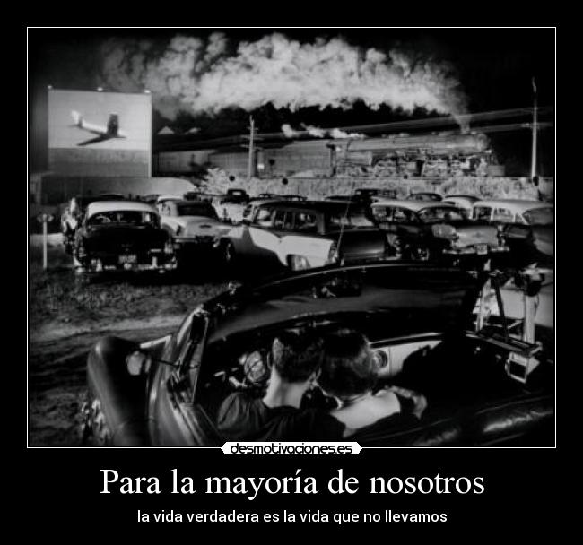 Para la mayoría de nosotros - la vida verdadera es la vida que no llevamos