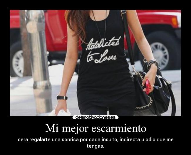Mi mejor escarmiento - sera regalarte una sonrisa por cada insulto, indirecta u odio que me tengas.