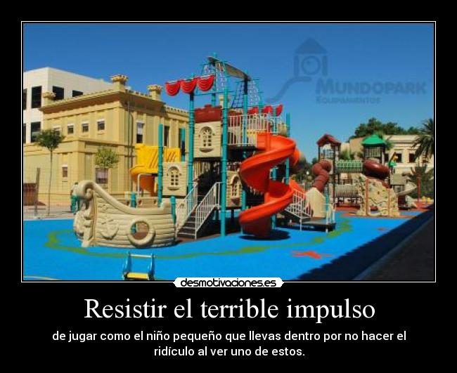 Resistir el terrible impulso - de jugar como el niño pequeño que llevas dentro por no hacer el
ridículo al ver uno de estos.