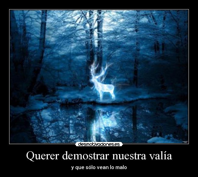 Querer demostrar nuestra valía - y que sólo vean lo malo